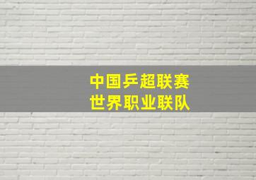 中国乒超联赛 世界职业联队